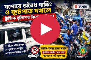 যশোরে অবৈধ পার্কিং ও ফুটপাত দখলে ট্রাফিক পুলিশের বিশেষ অভিযান ( ভিডিও সহ )